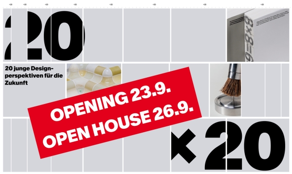 Grafisches Plakat mit einem rasterartigen Layout aus hellgrauen Flächen, Fotografien
                                          und großen schwarzen Schriftzeichen. Im Zentrum liegt schräg ein rotes Banner mit der weißen Aufschrift ‚OPENING 23.9. – OPEN
                                          HOUSE 26.9.‘. Weitere Texte lauten ‚20 junge Designperspektiven für die Zukunft‘ und ‚x20‘. In mehreren Feldern sind Fotografien
                                          von Designobjekten wie etwas Rasierpinsel und ein Anschnitt eines Sitzobjektes aus Keramikfliesen zu sehen.