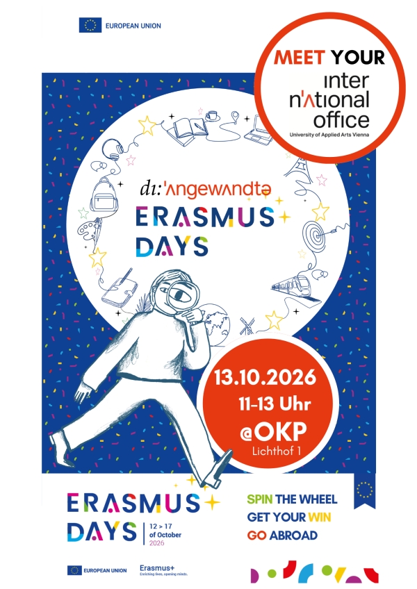 Plakat für die Erasmus Days 2026 an der Universität für
                                          angewandte Kunst Wien. Eine gezeichnete Astronautenfigur schwebt vor einem dunkelblauen, mit bunten grafischen Elementen gemusterten
                                          Hintergrund. Im Zentrum steht der Schriftzug ‚Erasmus Days‘. Oben rechts wird zum ‚Meet Your International Office‘ eingeladen.
                                          Ein roter Kreis nennt Datum, Zeit und Ort: 13.10.2026, 11–13 Uhr, @OKP, Lichthof 1. Unten stehen die Hinweise ‚Spin the wheel,
                                          get your win, go abroad‘ sowie Logos der Europäischen Union und von Erasmus+