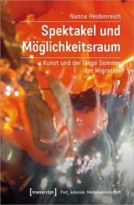 Nanna Heidenreich: Spektakel und Möglichkeitsraum. Kunst und der lange Sommer
                                          der Migration, transcript Verlag