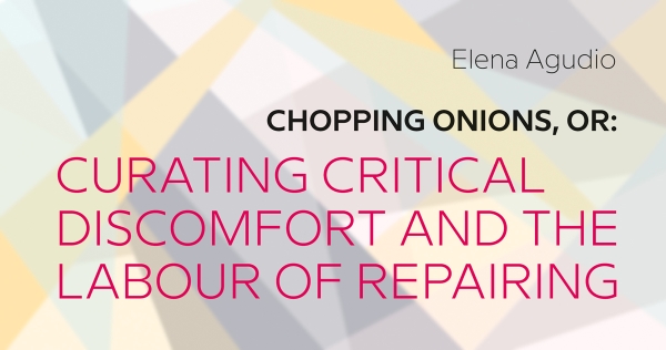 Picture:
                                          /ecm diskurs 52: CHOPPING ONIONS, OR: CURATING CRITICAL DISCOMFORT AND THE LABOUR OF REPAIRING 